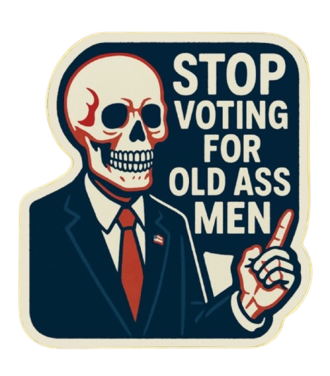 "STOP VOTING FOR OLD ASS MEN" STICKER