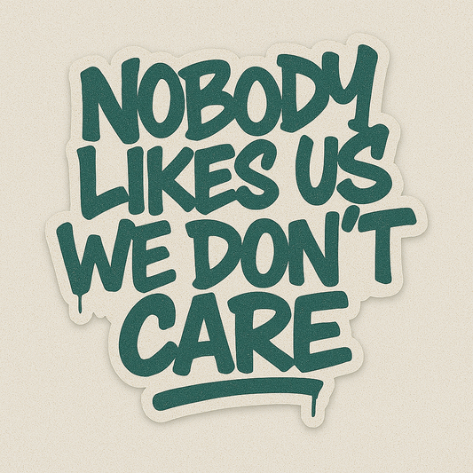NOBODY LIKES US WE DON'T CARE STICKER