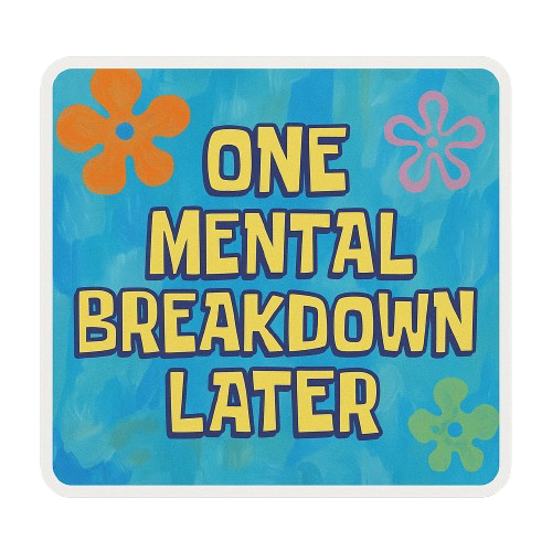 "ONE MENTAL BREAKDOWN LATER" SPONGEBOB THEMED STICKER