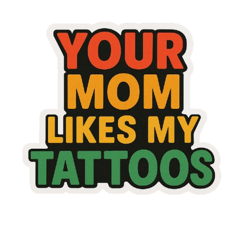 "YOUR MOM LIKES MY TATTOOS" STICKER